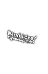 Mad Love/Pseudepigrapha
